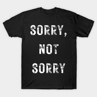 Sorry, Not Sorry T-Shirt